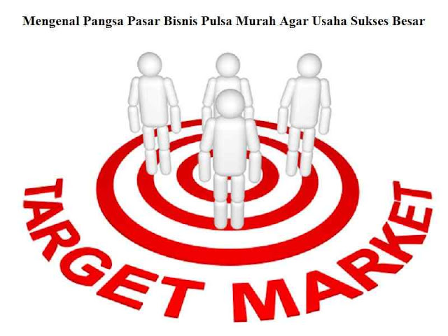 Mengenal Pangsa Pasar Bisnis Pulsa Murah Agar Usaha Sukses Besar