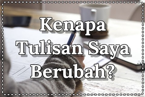 Kenapa Tulisan Saya Berubah?