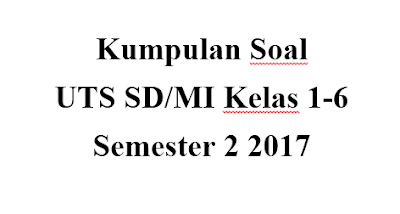 Kumpulan Contoh soal UTS SD/MI kelas 1-6 semester 2 2017