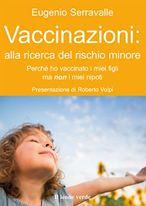 Vaccinazioni: alla ricerca del rischio minore: Perchè ho vaccinato i miei figli e non i miei nipoti (Il bambino naturale Vol. 46)