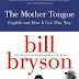 The Mother Tongue: English and How it Got that Way by Bill Bryson