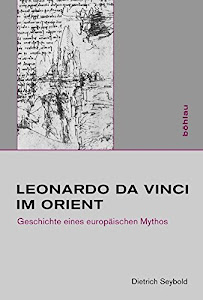 Leonardo da Vinci im Orient: Geschichte eines europäischen Mythos (Studien zur Kunst, Band 18)