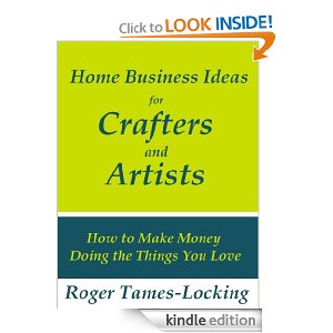 Home Business Ideas for Crafters and Artists: How to Make Money Doing the Things you Love [Kindle Edition]