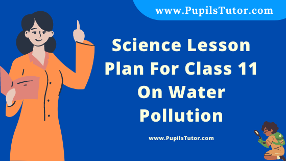 Free Download PDF Of Science Lesson Plan For Class 11 On Water Pollution Topic For B.Ed 1st 2nd Year/Sem, DELED, BTC, M.Ed On Simulated Teaching Skill In English. - www.pupilstutor.com