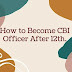 CBI Officer Kaise Bane इसके लिए कौन सी पढ़ाई करें पूरी भर्ती प्रक्रिया जानिये