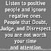 Listen to positive people and ignore negative ones. People that Doubt, Judge, and Disrespect you are not worth your time and attention.