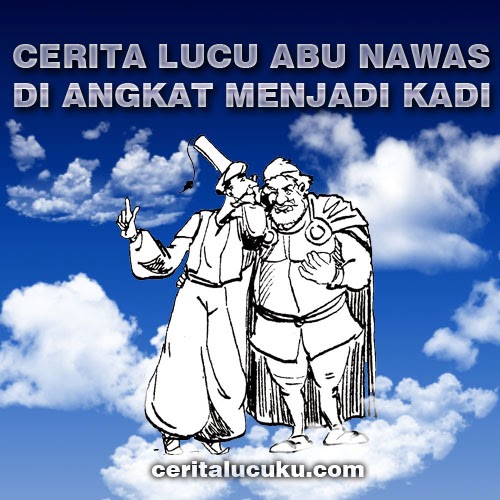 Cerita Lucu Abu Nawas Diangkat Menjadi Kadi  Cerita Lucu