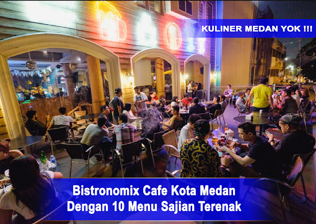  Bistronomix Cafe Kota Medan Dengan 10 Menu Sajian Terenak