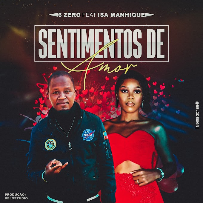 6Zero Feat Isa Manhique - Sentimentos de Amor  [Baixar Agora MP3 2023] - by Moz Arte Music