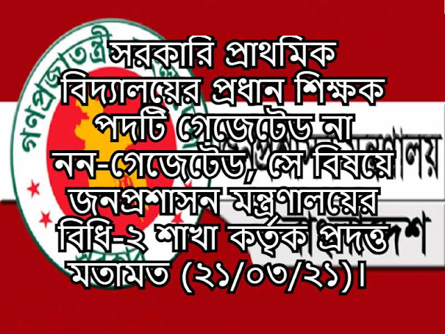 সরকারি প্রাথমিক বিদ্যালয়ের প্রধান শিক্ষক পদটি গেজেটেড না নন-গেজেটেড, সে বিষয়ে জনপ্রশাসন মন্ত্রণালয়ের বিধি-২ শাখা কর্তৃক প্রদত্ত মতামত (২১/০৩/২১)। 