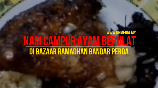 Nasi Campur Ayam Berulat Di Bazar Ramadhan - Oh! Media