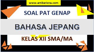 25 Soal PAT Bahasa Jepang Kelas XII SMA/MA Semester Genap