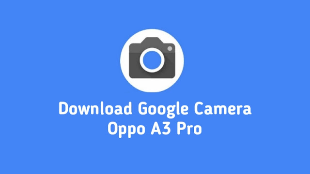 Download Google Camera Oppo A3 Pro