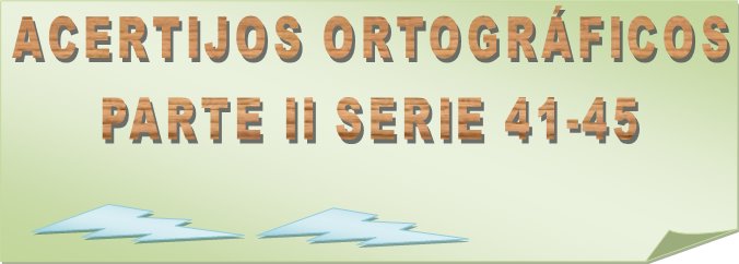 ACERTIJOS ORTOGRÁFICOS PARTE II SERIE 41-45