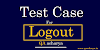 Test Cases For Logout Functionality