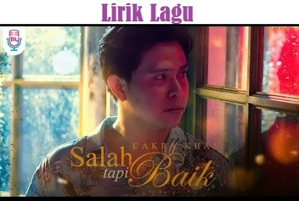 Lirik lagu Cakra Khan Salah Tapi Baik