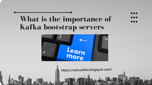 What is the importance of Kafka bootstrap servers