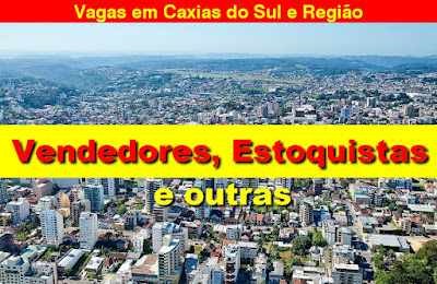 Oportunidades para Vendedor, Agente monitoramento, Estoquista e outras em Caxias do Sul e região