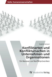 Konfliktarten und Konfliktursachen in Unternehmen und Organisatioen: Ein Konzept zur Konfliktprävention