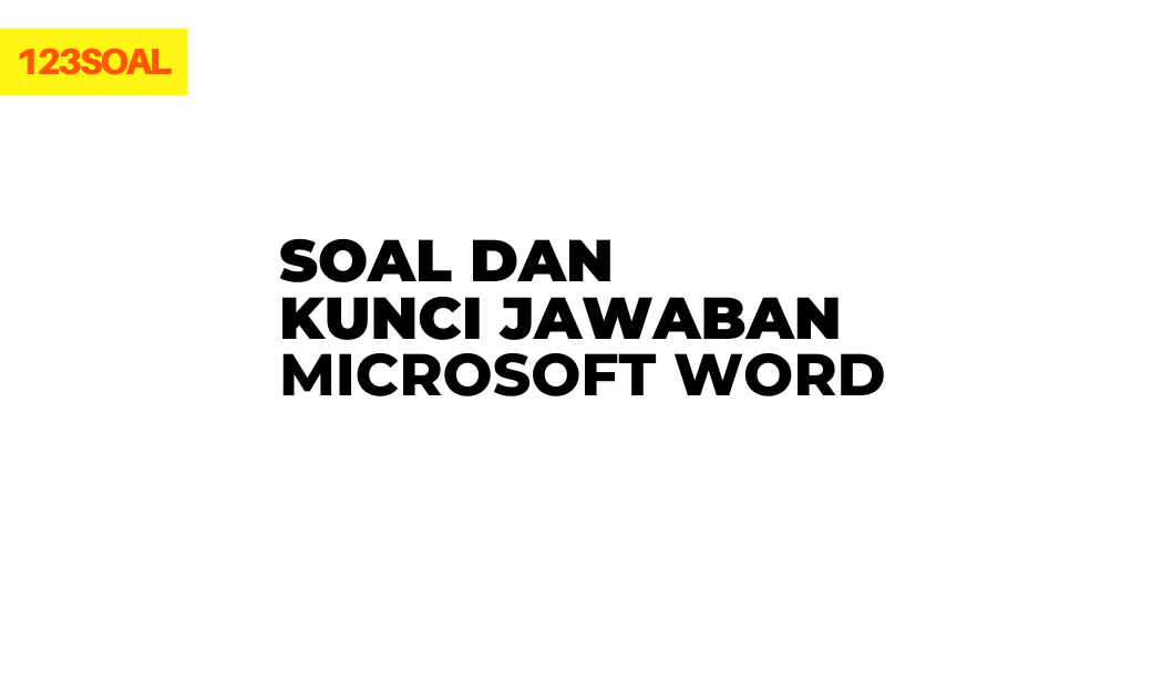 Soal dan Kunci Jawaban Microsoft Word dan pembahasan untuk sd, smp, sma dan smk lengkap