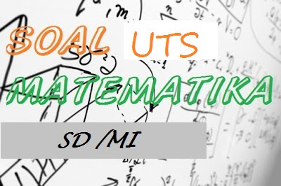 Soal UTS Matematika SD Lengkap Kelas 1, 2, 3, 4, 5, 6 Semester 1 Kurikulum 2013 dan Kunci Jawabannya