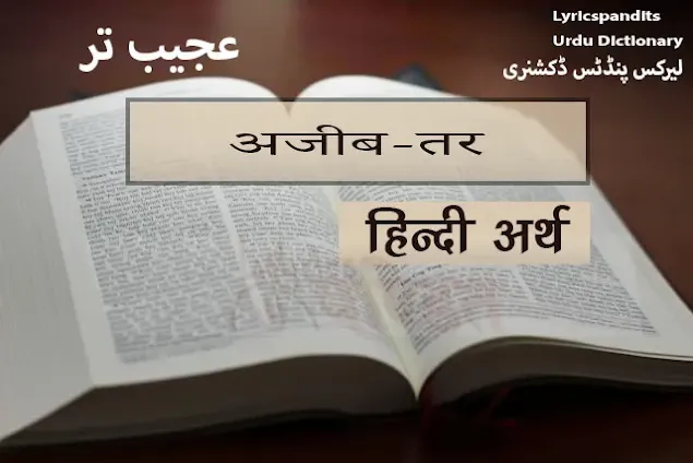 अजीब-तर का हिंदी में अर्थ, मीनिंग Ajeeb Tar Meaning in Hindi English