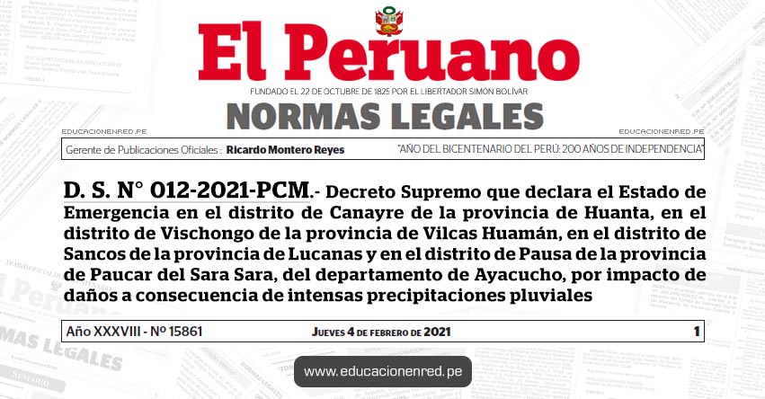 D. S. N° 012-2021-PCM.- Decreto Supremo que declara el Estado de Emergencia en el distrito de Canayre de la provincia de Huanta, en el distrito de Vischongo de la provincia de Vilcas Huamán, en el distrito de Sancos de la provincia de Lucanas y en el distrito de Pausa de la provincia de Paucar del Sara Sara, del departamento de Ayacucho, por impacto de daños a consecuencia de intensas precipitaciones pluviales