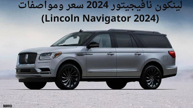 لينكون نافيجيتور 2024 سعر ومواصفات (Lincoln Navigator 2024)