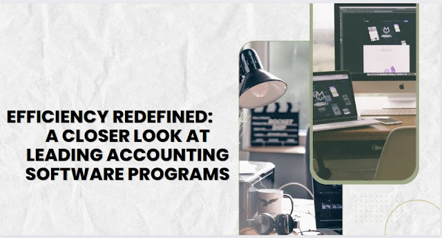 Efficiency Redefined A Closer Look at Leading Accounting Software Programs
