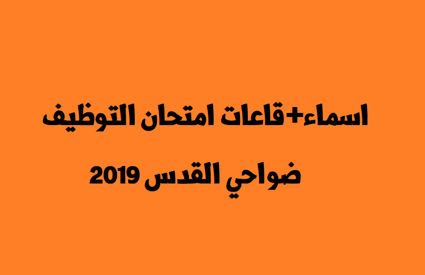 اسماء+توزيع مشتركي امتحان التوظيف في مديرية التربية والتعليم العالي / ضواحي القدس 2019