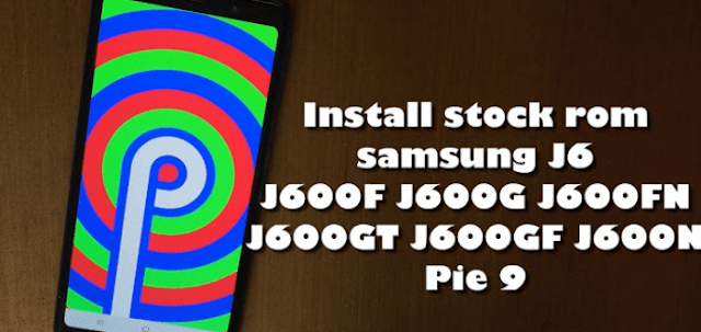 How to Install Stock Rom Samsung Galaxy J6 Pie 9 using odin