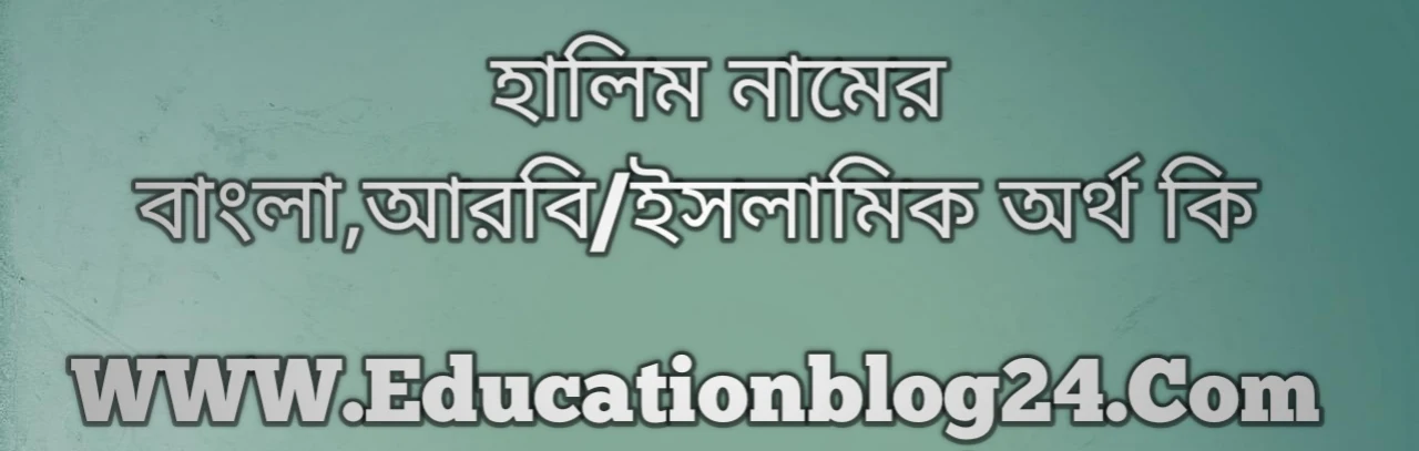 Halim name meaning in Bengali, হালিম নামের অর্থ কি, হালিম নামের বাংলা অর্থ কি, হালিম নামের ইসলামিক অর্থ কি, হালিম কি ইসলামিক /আরবি নাম