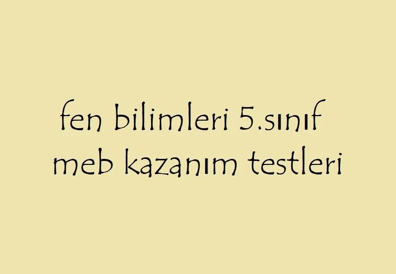 Fen Bilimleri 5.Sınıf Meb Kazanım Testleri