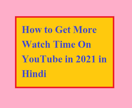 How to Get More Watch Time On YouTube in 2021 in Hindi