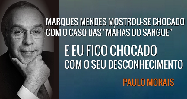 Máfia do Sangue: Paulo Morais chocado com Marques Mendes