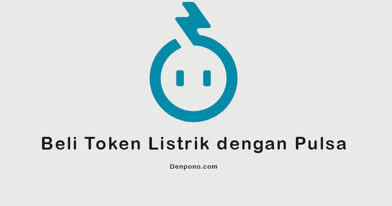 Cara Beli Token Listrik Dengan Pulsa Semua Operator Denpono Blog