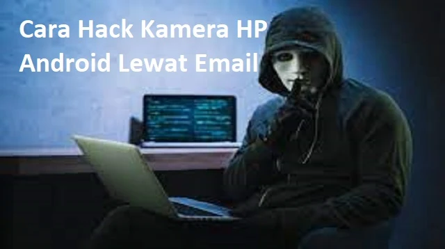 Cara Hack Kamera HP Android Lewat Email