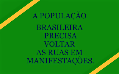 A população brasileira precisa voltar as ruas em manifestações. 