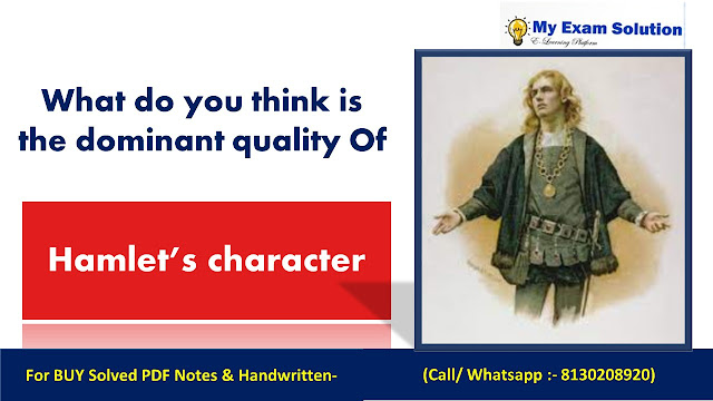 What do you think is the dominant quality of Hamlet’s character