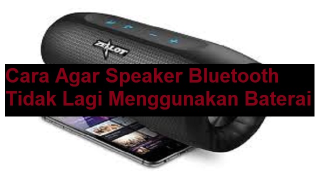 Cara Agar Speaker Bluetooth Tidak Lagi Menggunakan Baterai