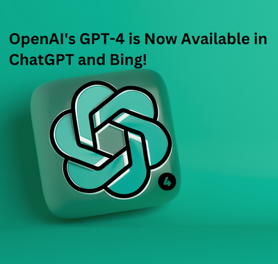OpenAI's GPT-4 is Now Available in ChatGPT and Bing!