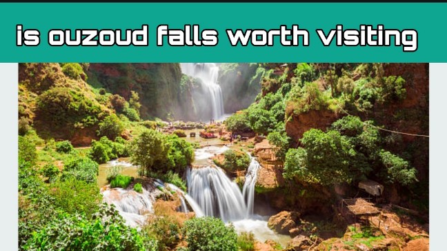 Is Ouzoud Falls worth visiting