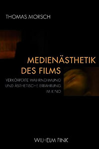 Medienästhetik des Films. Verkörperte Wahrnehmung und ästhetische Erfahrung im Kino