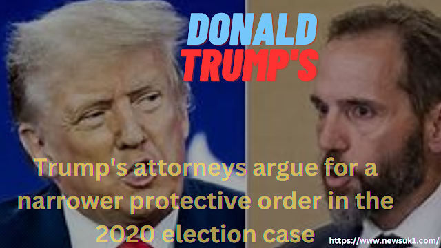 Trump's attorneys argue for narrower protective order in 2020 election case