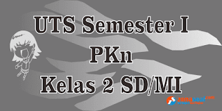  Contoh soal latihan ulangan UTS mata pelajaran PKn untuk kelas  Soal Latihan PKn UTS 1 Kelas 2 Semester Ganjil
