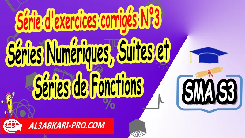 Série d'exercices corrigés N°3 de Séries Numériques, Suites et Séries de Fonctions, Analyse 4, Sciences mathématiques et Applications SMA S3, exercices corrigés de analyse 4 pdf, analyse sma s3 exercices corrigés pdf, suites et séries de fonctions exercices corrigés pdf, exercices avec la correction série numériques sma s3, td corrigés de séries numériques, examen suites et séries de fonctions, suite et série de fonction exercice corrigé, Cours sur Séries Numériques, Suites et Séries de Fonctions sma s3, Résumé de cours sur Séries Numériques, Suites et Séries de Fonctions sma s3, Exercices corrigés sur Séries Numériques, Suites et Séries de Fonctions sma s3, Travaux dirigés td sur Séries Numériques, Suites et Séries de Fonctions sma s3, examens avec corrigés sur Séries Numériques