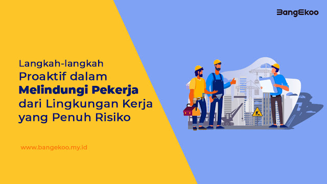 melindungi pekerja dari lingkungan kerja penuh risiko