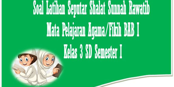 50 Soal Latihan Seputar Shalat Sunnah Rawatib Kelas 3 SD Terbaru