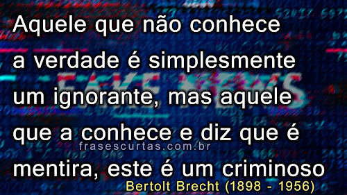 Aquele que não conhece a verdade é simplesmente um ignorante, mas aquele que a conhece e diz que é mentira, este é um criminoso