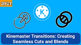 Kinemaster Transitions: Creating Seamless Cuts and Blends 2024